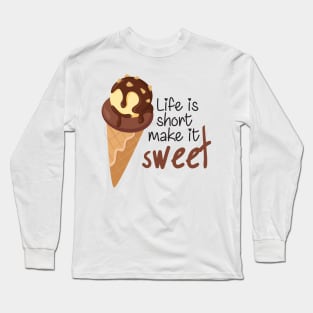 Life is Short Make It Sweet Long Sleeve T-Shirt